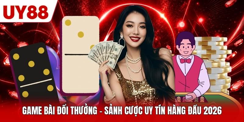 Game Bài Đổi Thưởng - Sảnh Cược Uy Tín Hàng Đầu 2026