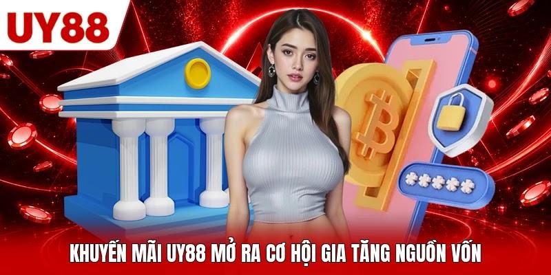 Khuyến mãi UY88 mở ra cơ hội gia tăng nguồn vốn