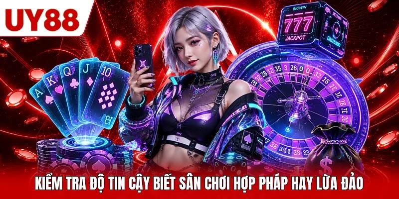 Kiểm tra độ tin cậy biết sân chơi hợp pháp hay lừa đảo