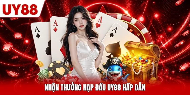 Nhận thưởng nạp đầu UY88 hấp dẫn