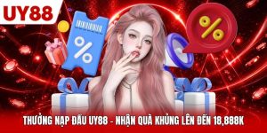 Thưởng Nạp Đầu UY88 - Nhận Quà Khủng Lên Đến 18,888K