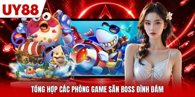 Tổng hợp các phòng game săn boss đình đám